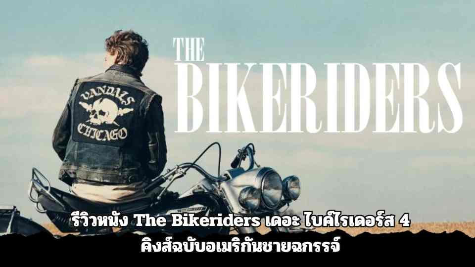 รีวิวหนัง The Bikeriders เดอะ ไบค์ไรเดอร์ส 4 คิงส์ฉบับอเมริกันชายฉกรรจ์